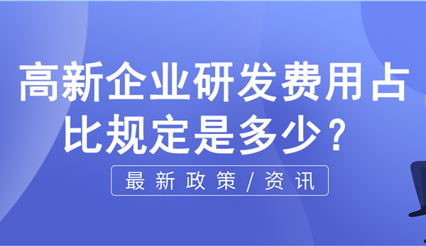 高新企业研发费用占比规定是多少？