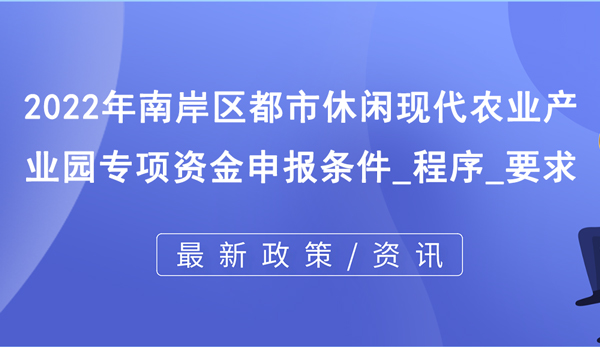 2022年南岸区都市休闲现代农业产业园专项资金