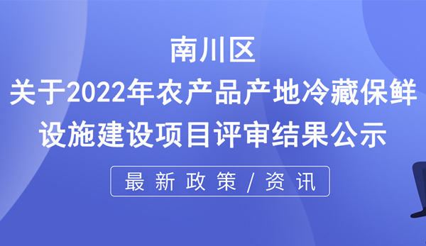 关于2022年农产品产地冷藏保鲜设施建设项目评审结果公示