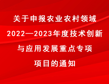 关于申报农业农村领域2022—2023年度技术创新与应用发展重点专项项目的通知