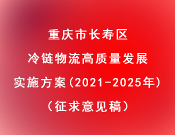 长寿区 | 冷链物流高质量发展实施方案（2021—2025年）（征求意见稿）