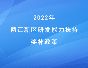 2022年两江新区“研发能力扶持”奖补政策